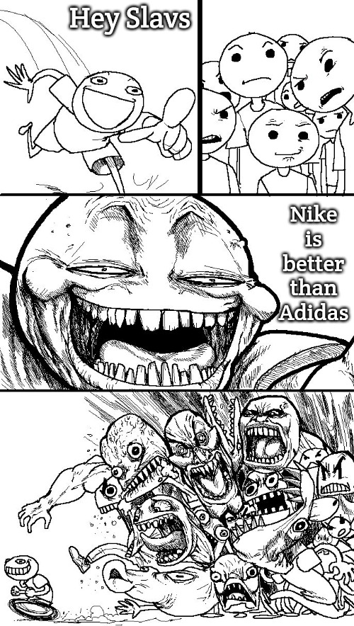 Troll Bait v2 | Hey Slavs; Nike is better than Adidas | image tagged in troll bait v2,slavs,slavic | made w/ Imgflip meme maker