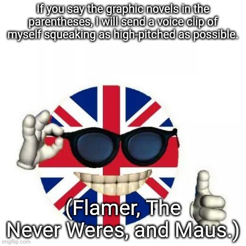 How title nazi | If you say the graphic novels in the parentheses, I will send a voice clip of myself squeaking as high-pitched as possible. (Flamer, The Never Weres, and Maus.) | image tagged in nazi,nazis,neo-nazis,nazi clown,grammar nazi,feminazi | made w/ Imgflip meme maker