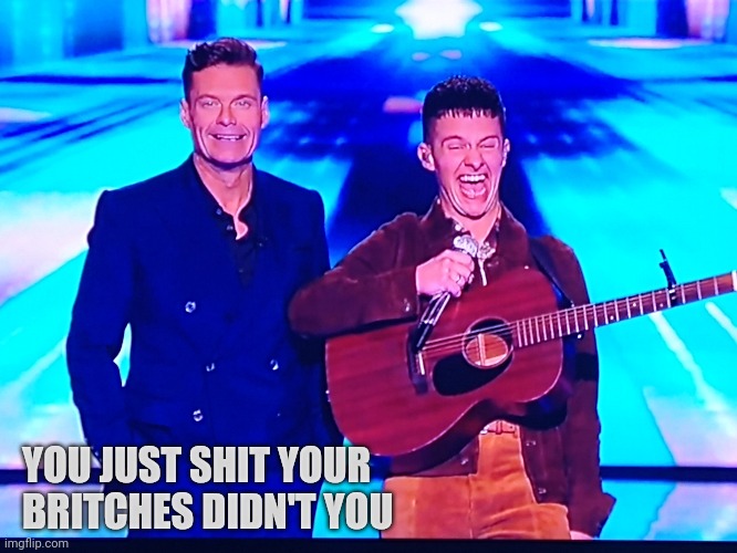 Eye Burner | YOU JUST SHIT YOUR BRITCHES DIDN'T YOU | image tagged in american idol | made w/ Imgflip meme maker