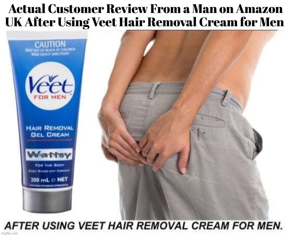 Actual Customer Review From a Man on Amazon UK After Using Veet Hair Removal Cream for Men | image tagged in amazon,sounds gay,stupid people be like,customer service,annoying customers,never go full retard | made w/ Imgflip meme maker