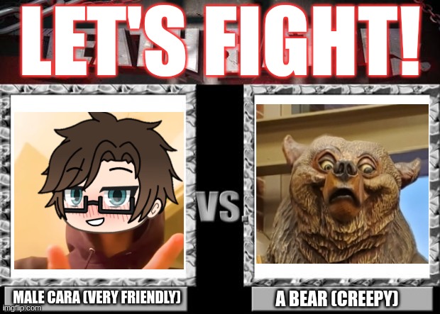 Male Cara vs Friddy Famebear | LET'S FIGHT! MALE CARA (VERY FRIENDLY); A BEAR (CREEPY) | image tagged in death battle,pop up school 2,pus2,male cara,man vs bear | made w/ Imgflip meme maker