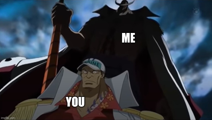 one piece whitebeard | ME YOU | image tagged in one piece whitebeard | made w/ Imgflip meme maker