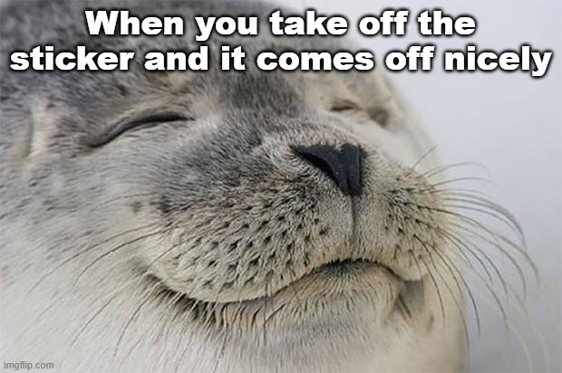 taking the sticker off | When you take off the sticker and it comes off nicely | image tagged in memes,satisfied seal | made w/ Imgflip meme maker