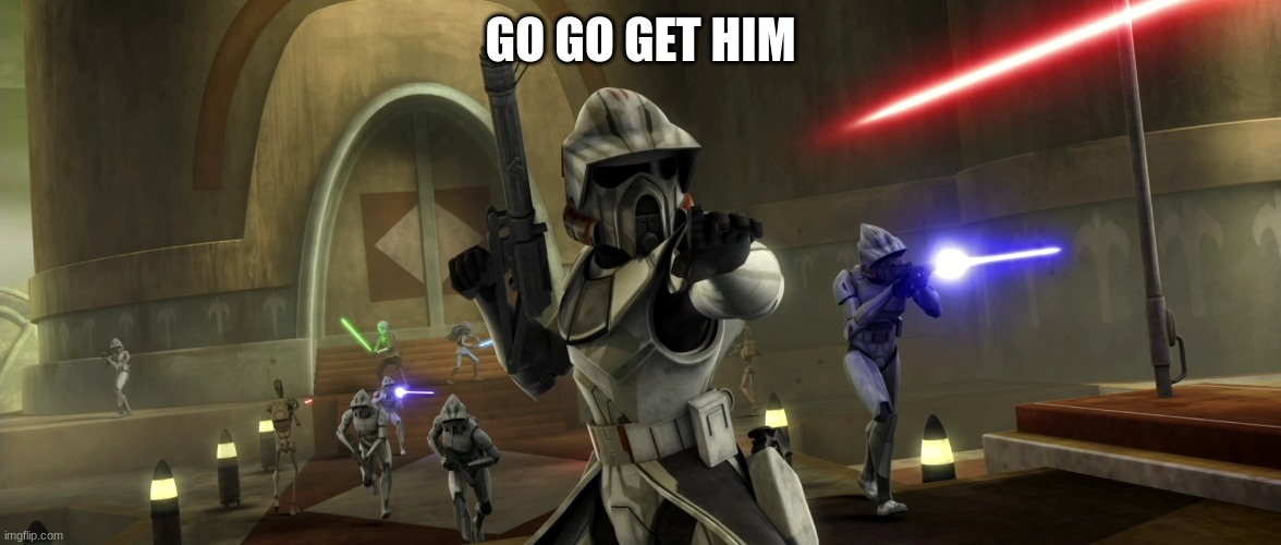 clone trooper | GO GO GET HIM | image tagged in clone trooper | made w/ Imgflip meme maker