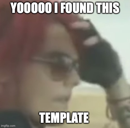 beebeejees | YOOOOO I FOUND THIS; TEMPLATE | image tagged in gerard driving | made w/ Imgflip meme maker