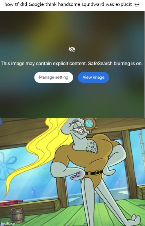 how tf did Google think handsome squidward was explicit 💀 | made w/ Imgflip meme maker