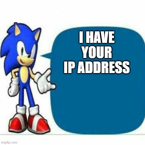 Sonic, Why? | I HAVE YOUR IP ADDRESS | made w/ Imgflip meme maker