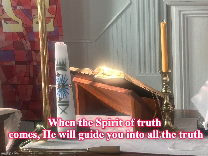 Pentecost Truth | When the Spirit of truth
 comes, He will guide you into all the truth | image tagged in pentecost,holy ghost,scriptures,word of god | made w/ Imgflip meme maker