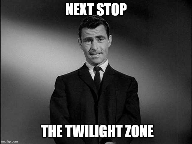 rod serling twilight zone | NEXT STOP THE TWILIGHT ZONE | image tagged in rod serling twilight zone | made w/ Imgflip meme maker