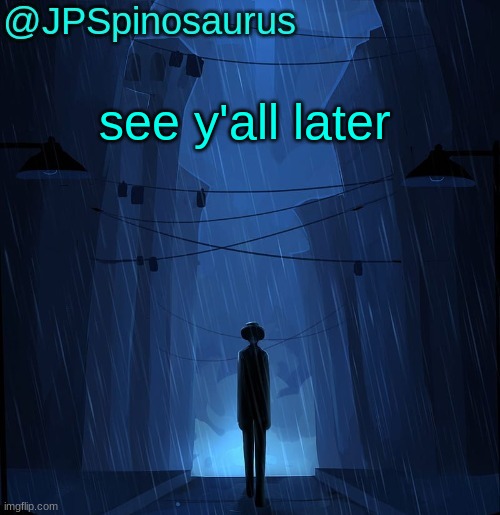 JPSpinosaurus LN announcement temp | see y'all later | image tagged in jpspinosaurus ln announcement temp | made w/ Imgflip meme maker