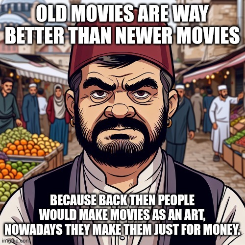especially 70s and 80s movies are pretty good | OLD MOVIES ARE WAY BETTER THAN NEWER MOVIES; BECAUSE BACK THEN PEOPLE WOULD MAKE MOVIES AS AN ART, NOWADAYS THEY MAKE THEM JUST FOR MONEY. | image tagged in ai richard | made w/ Imgflip meme maker