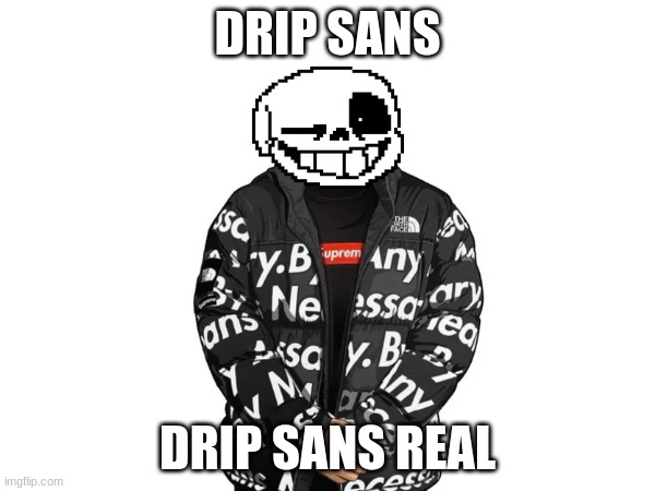 We Triggering The Entire Undertale Fanbase With This One | DRIP SANS; DRIP SANS REAL | image tagged in memes,drip sans,undertale | made w/ Imgflip meme maker