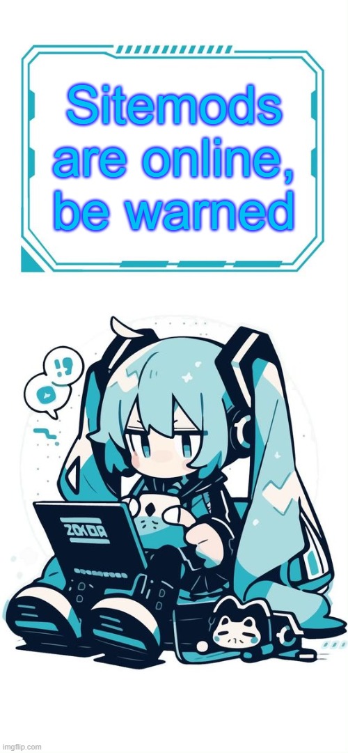 Hatsune Miku | Sitemods are online, be warned | image tagged in hatsune miku | made w/ Imgflip meme maker