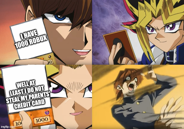 An argument | I HAVE 1000 ROBUX; WELL AT LEAST I DO NOT STEAL MY PARENTS' CREDIT CARD | image tagged in yu-gi-oh exodia | made w/ Imgflip meme maker