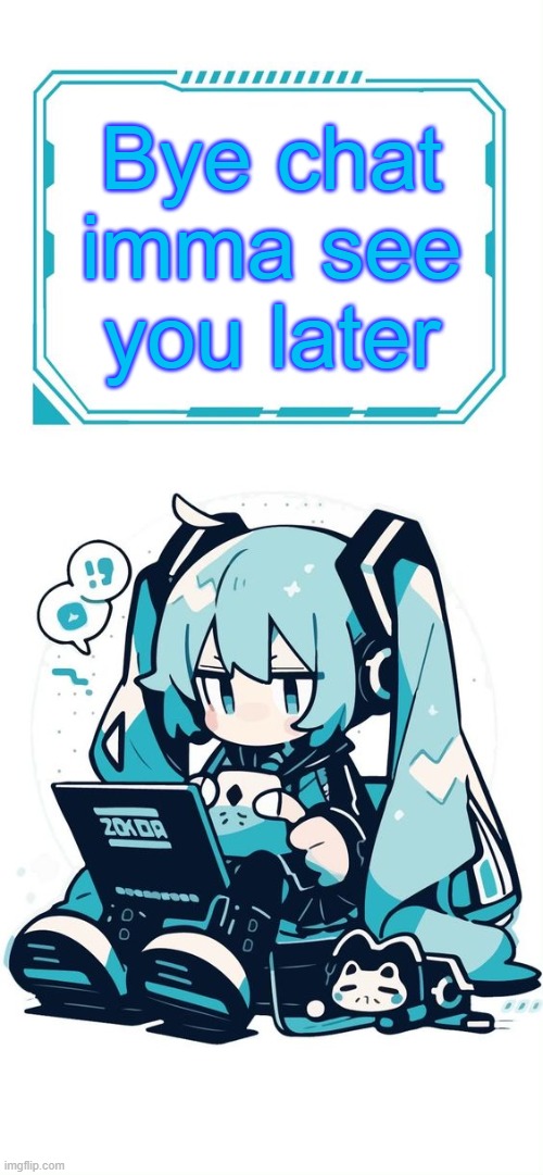 Hatsune Miku | Bye chat imma see you later | image tagged in hatsune miku | made w/ Imgflip meme maker