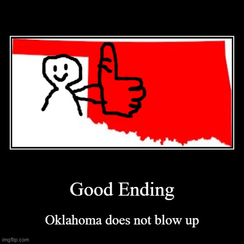 Good Ending | Oklahoma does not blow up | image tagged in funny,demotivationals | made w/ Imgflip demotivational maker