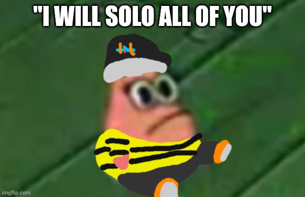 Baby Patrick | "I WILL SOLO ALL OF YOU" | image tagged in baby patrick | made w/ Imgflip meme maker