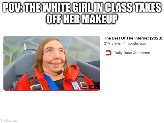 why does she look like a zombie | POV: THE WHITE GIRL IN CLASS TAKES
OFF HER MAKEUP | image tagged in blank white template | made w/ Imgflip meme maker