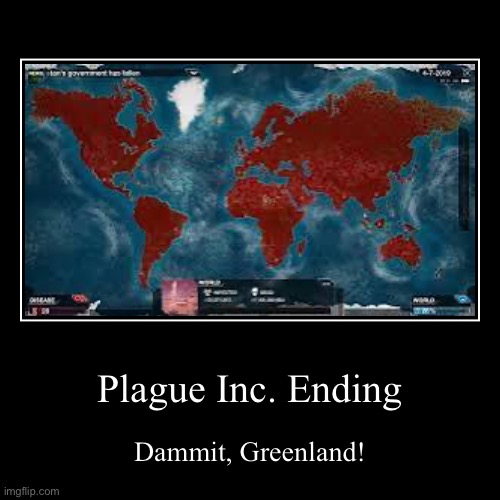 (Sorry for low quality image, finding the right one was hard) | Plague Inc. Ending | Dammit, Greenland! | image tagged in funny,demotivationals | made w/ Imgflip demotivational maker
