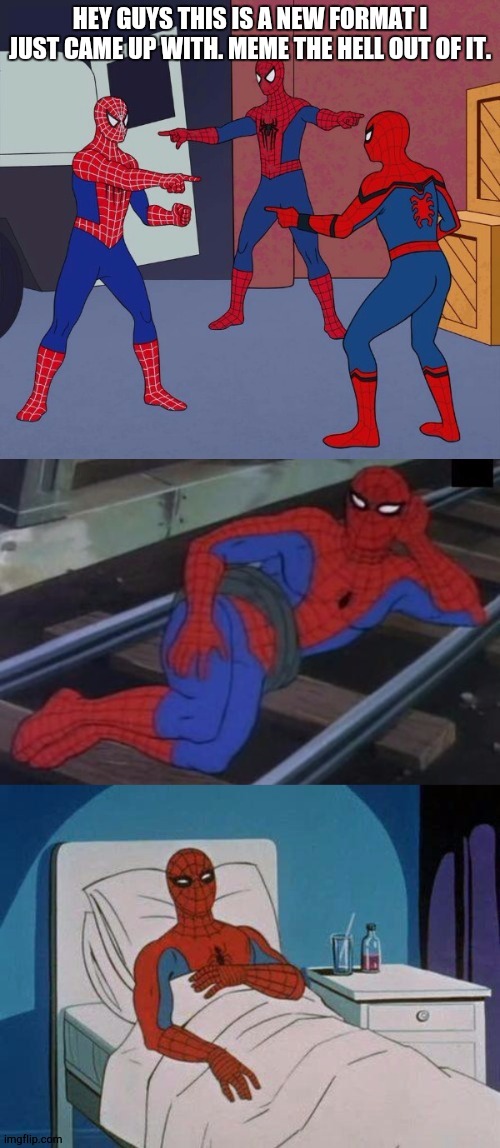 Spiderman x5 | HEY GUYS THIS IS A NEW FORMAT I JUST CAME UP WITH. MEME THE HELL OUT OF IT. | image tagged in spiderman x5 | made w/ Imgflip meme maker