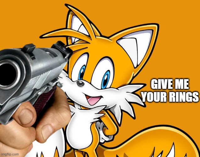 Tails demands your rings! | GIVE ME YOUR RINGS | image tagged in tails,tails the fox,sonic meme | made w/ Imgflip meme maker