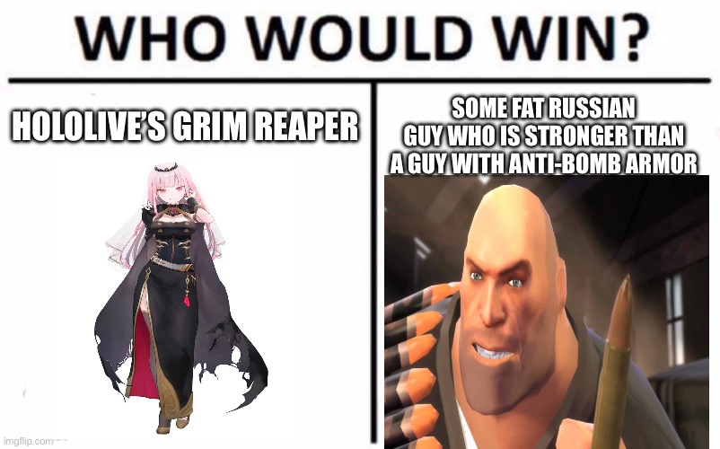 I bet my money on the fat Russian guy | HOLOLIVE’S GRIM REAPER; SOME FAT RUSSIAN GUY WHO IS STRONGER THAN A GUY WITH ANTI-BOMB ARMOR | image tagged in memes,who would win | made w/ Imgflip meme maker