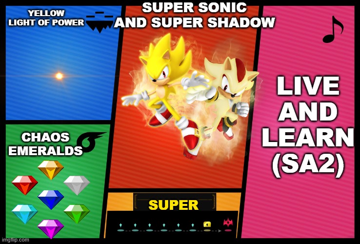 super sonic and shadow | SUPER SONIC AND SUPER SHADOW; YELLOW LIGHT OF POWER; LIVE AND LEARN (SA2); CHAOS EMERALDS; SUPER | image tagged in smash ultimate dlc fighter profile | made w/ Imgflip meme maker