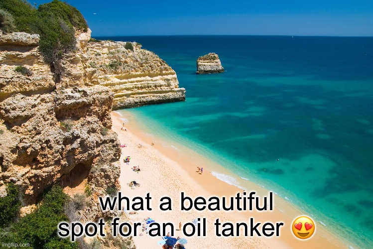 what a beautiful spot for an oil tanker 😍 | made w/ Imgflip meme maker