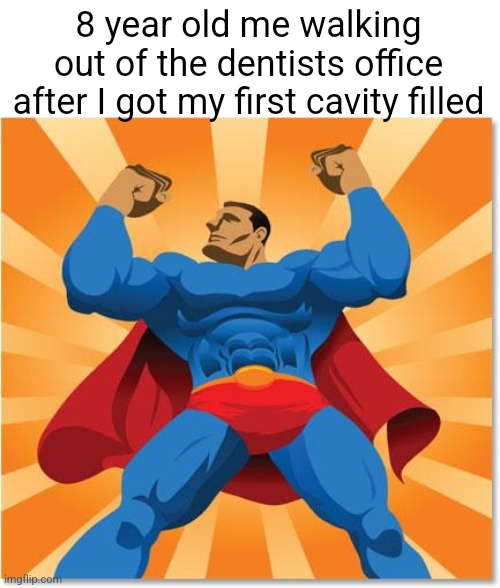 I'm stronger I'm smarter I'm better | 8 year old me walking out of the dentists office after I got my first cavity filled | image tagged in super hero | made w/ Imgflip meme maker