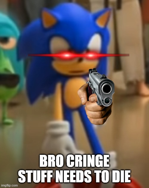 Sonic - Bro Stop | BRO CRINGE STUFF NEEDS TO DIE | image tagged in sonic - bro stop | made w/ Imgflip meme maker