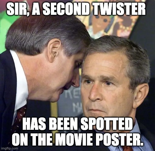 A second plane has just hit | SIR, A SECOND TWISTER; HAS BEEN SPOTTED ON THE MOVIE POSTER. | image tagged in a second plane has just hit | made w/ Imgflip meme maker