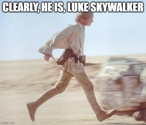 When You See It | CLEARLY, HE IS, LUKE SKYWALKER | image tagged in luke skywalker | made w/ Imgflip meme maker