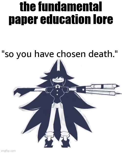 F+ = death | the fundamental paper education lore; "so you have chosen death." | made w/ Imgflip meme maker