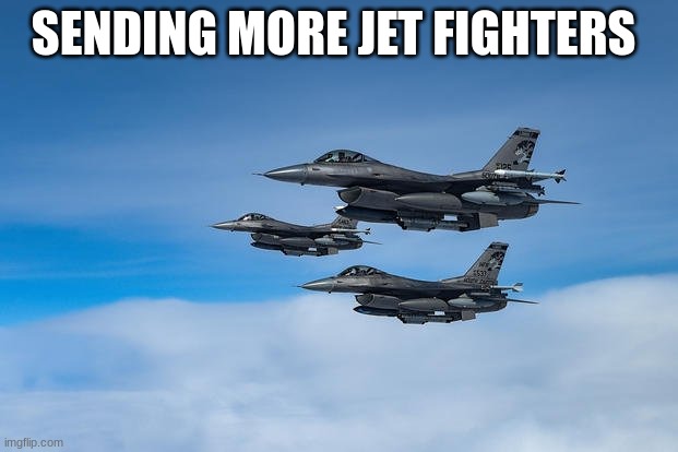 SENDING MORE JET FIGHTERS | made w/ Imgflip meme maker