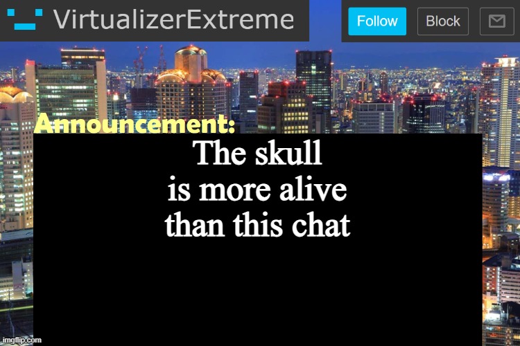 Virtualizer Updated Announcement | The skull is more alive than this chat | image tagged in virtualizer updated announcement | made w/ Imgflip meme maker