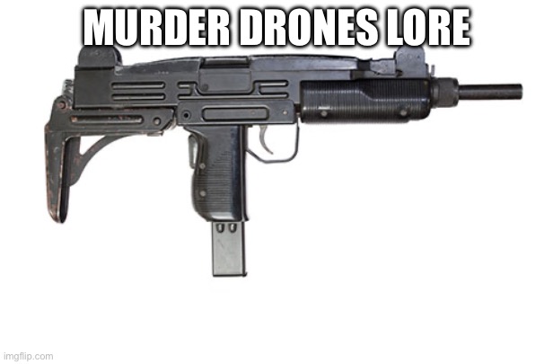 Bad joke.png | MURDER DRONES LORE | image tagged in uzi,literally | made w/ Imgflip meme maker