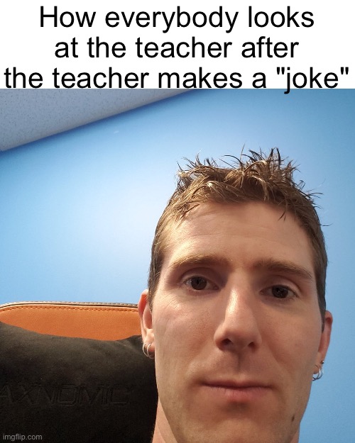 Linus Tech Tips | How everybody looks at the teacher after the teacher makes a "joke" | image tagged in linus tech tips | made w/ Imgflip meme maker