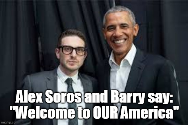 Alex Soros and Barry say:
"Welcome to OUR America" | made w/ Imgflip meme maker