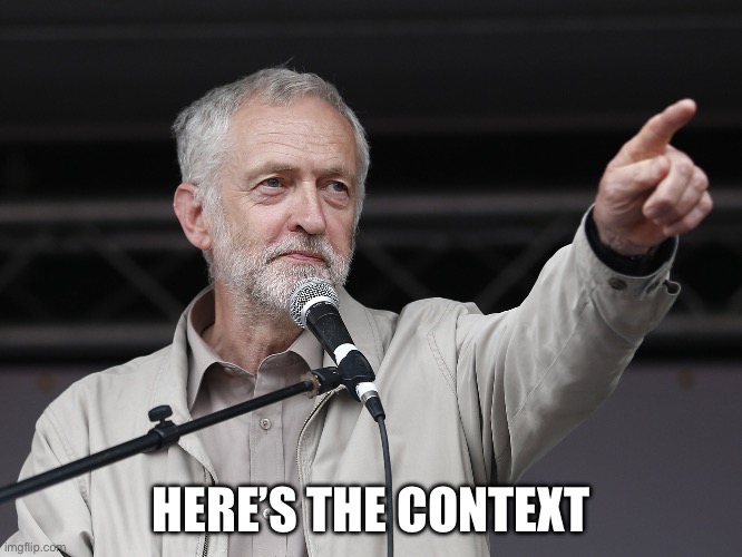 Context Corbyn | HERE’S THE CONTEXT | image tagged in context corbyn | made w/ Imgflip meme maker