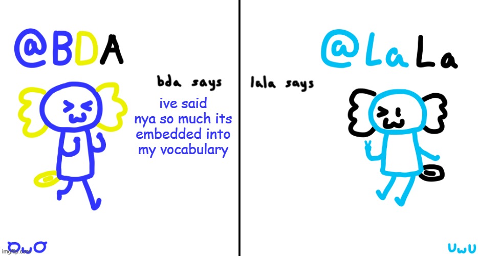 meow and uwu too | ive said nya so much its embedded into my vocabulary | image tagged in bda and lala announcment temp | made w/ Imgflip meme maker