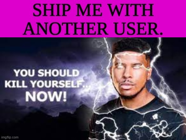 ship me with another user | image tagged in ship me with another user | made w/ Imgflip meme maker