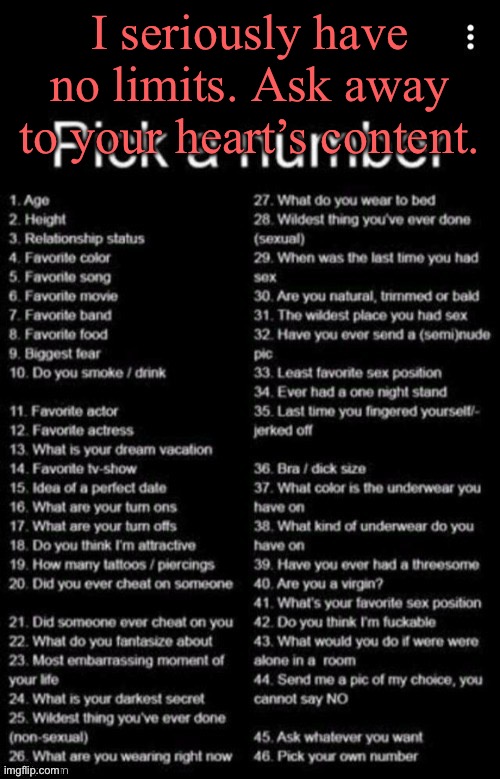 Pick A Number | I seriously have no limits. Ask away to your heart’s content. | image tagged in pick a number | made w/ Imgflip meme maker