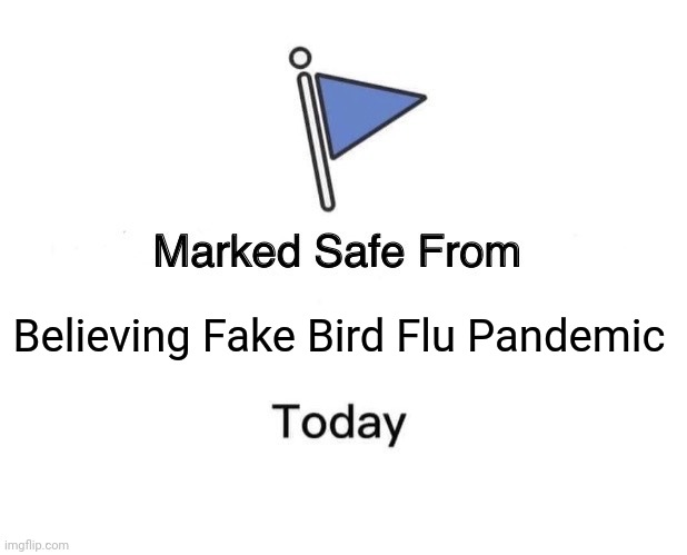 Way ahead o ya | Believing Fake Bird Flu Pandemic | image tagged in memes,marked safe from | made w/ Imgflip meme maker
