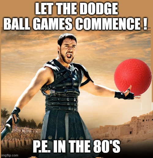 1980's | LET THE DODGE BALL GAMES COMMENCE ! P.E. IN THE 80'S | image tagged in 1980's dodgeball game's,1980s,war | made w/ Imgflip meme maker