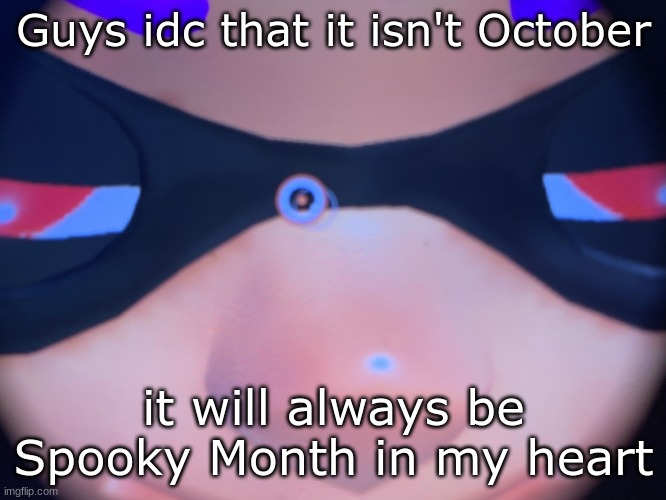 On an unrelated note: How would your ocs react to seeing an alien? | Guys idc that it isn't October; it will always be Spooky Month in my heart | image tagged in meep | made w/ Imgflip meme maker