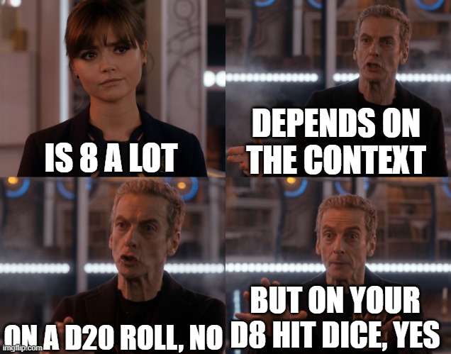 It's lovely when you roll an 8 on your d8 hit dice, but then the next level you roll another 8, then everybody thinks you're che | DEPENDS ON THE CONTEXT; IS 8 A LOT; ON A D20 ROLL, NO; BUT ON YOUR D8 HIT DICE, YES | image tagged in depends on the context,dnd | made w/ Imgflip meme maker
