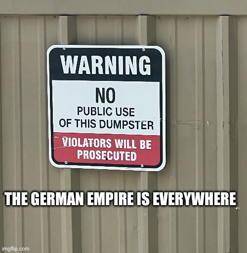 THE GERMAN EMPIRE IS EVERYWHERE | image tagged in history,ww1 | made w/ Imgflip meme maker