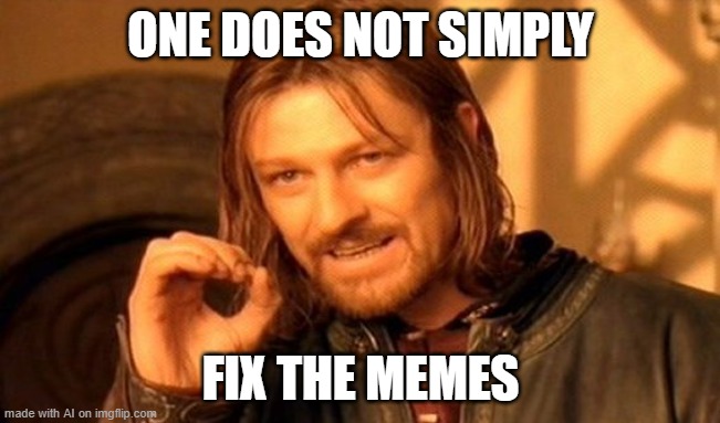 One Does Not Simply Meme | ONE DOES NOT SIMPLY; FIX THE MEMES | image tagged in memes,one does not simply | made w/ Imgflip meme maker