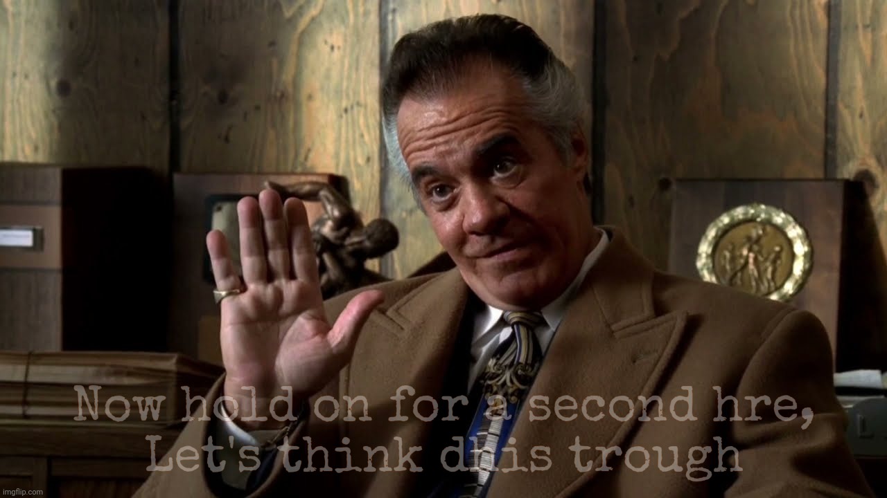 Paulie Walnuts | Now hold on for a second hre,
Let's think dhis trough | image tagged in paulie walnuts | made w/ Imgflip meme maker