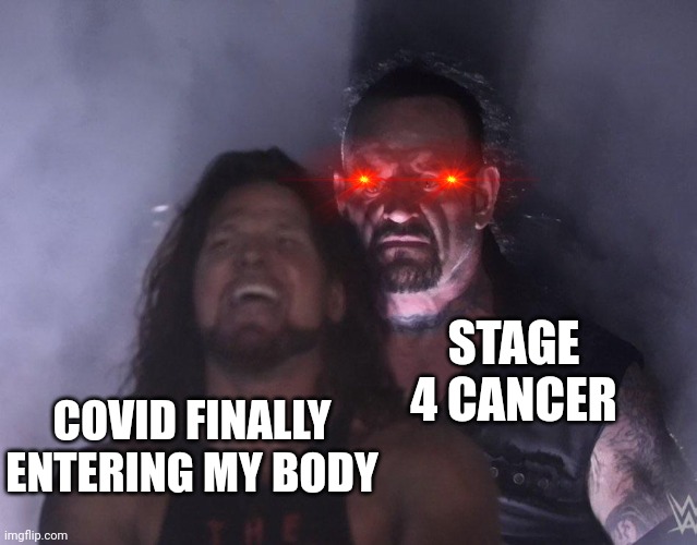 It's gonna pull a pacman on covid | STAGE 4 CANCER; COVID FINALLY ENTERING MY BODY | image tagged in undertaker | made w/ Imgflip meme maker